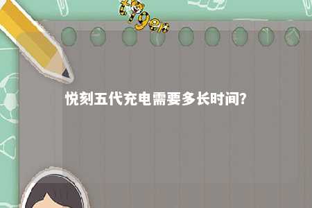 悦刻五代充电需要多长时间
？ 